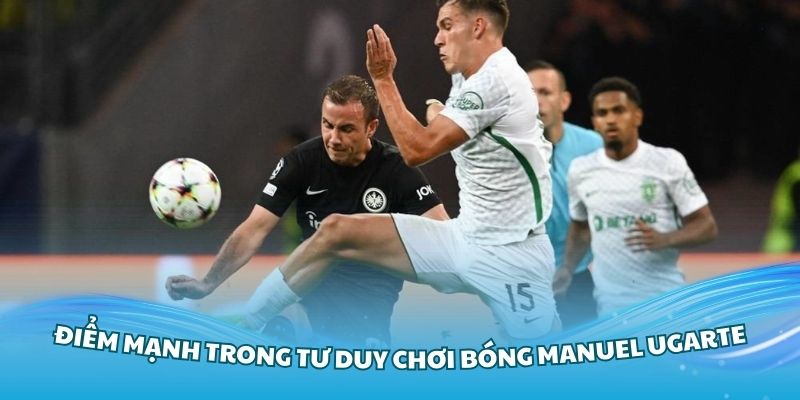 Đánh giá điểm mạnh trong tư duy chơi bóng Manuel Ugarte