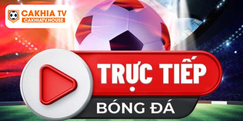 Truy cập link cakhia TV để trải nghiệm bóng đá trực tiếp