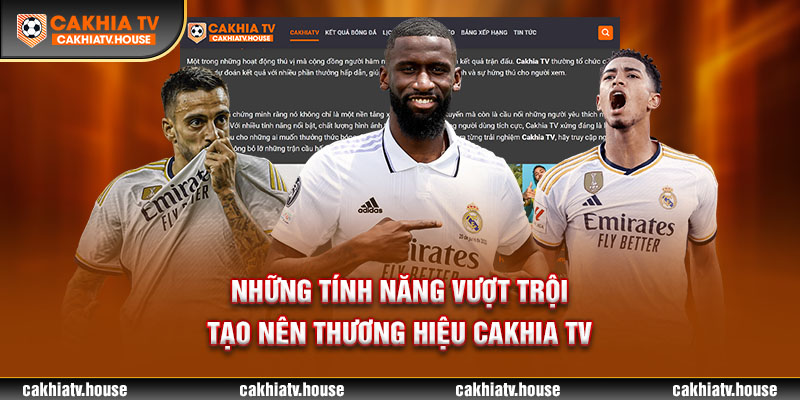 Những tính năng vượt trội tạo nên thương hiệu cakhia TV